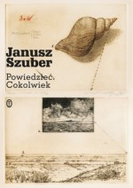 Powiedzieć. Cokolwiek - Janusz Szuber