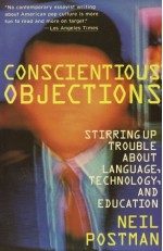 Conscientious Objections: Stirring Up Trouble About Language, Technology and Education - Neil Postman