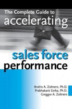 The Complete Guide to Accelerating Sales Force Performance - Andris a Zoltners, Prabhakant Sinha, Greggor a Zoltners