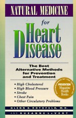 Natural Medicine for Heart Disease: The Best Alternative Methods for Prevention and Treatment : High Cholesterol, High Blood Pressure, Stroke, Chest Pain, Other Circulatory Problems - Glenn S. Rothfeld, Suzanne LeVert