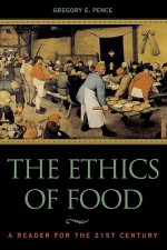 The Ethics of Food: A Reader for the Twenty-First Century - Gregory E. Pence