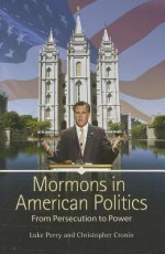 Mormons in American Politics: From Persecution to Power - Luke Perry, Christopher Cronin