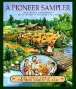 A Pioneer Sampler: The Daily Life of a Pioneer Family in 1840 - Barbara Greenwood, Heather Collins