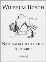 Naturgeschichtliches Alphabet (German Edition) - Wilhelm Busch, Eckhard Henkel