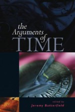 The Arguments of Time (British Academy Centenary Monographs) - Jeremy Butterfield