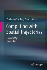 Computing with Spatial Trajectories - Yu Zheng, Xiaofang Zhou