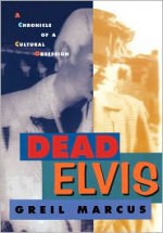 Dead Elvis: A Chronicle of a Cultural Obsession - Greil Marcus