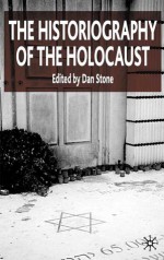 The Historiography of the Holocaust - Dan Stone