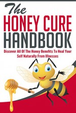 The Honey Cure Handbook - Discover All of The Honey Benefits To Heal Your Self Naturally From Illnesses (Honey Cure Handbook,Honey Benefits, Honey Cure For Illness,Honey Healing) - Donna Langely, Honey, Honey Benefits, Honey Cure