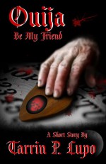 Ouija Be My Friend? - Tarrin P. Lupo