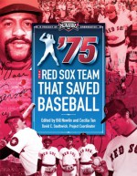 '75: The Red Sox Team That Saved Baseball - Bill Nowlin, Bill Nowlin