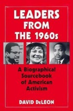 Leaders from the 1960s: A Biographical Sourcebook of American Activism - David Deleon, David De Leon