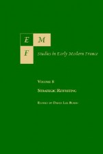 Emf: Studies in Early Modern France, Vol. 8, Strategic Rewriting - David Lee Lee Rubin