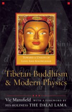 Tibetan Buddhism and Modern Physics: Toward a Union of Love and Knowledge - Vic Mansfield, Dalai Lama XIV, Lama Dalai