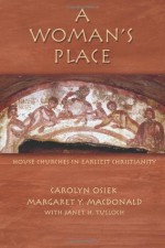 A Woman's Place: House Churches in Earliest Christianity - Carolyn Osiek, Margaret Y. MacDonald, Janet H. Tulloch