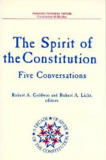 Spirit of the Constitution: Five Conversations (a Decade of the Study of the Constitution Series) - Robert A. Goldwin