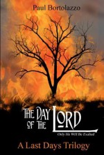 The Day of the Lord: Book Two of a Last Days Trilogy - Paul Bortolazzo