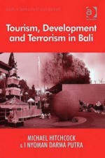 Tourism, Development, and Terrorism in Bali - Michael Hitchcock