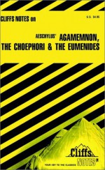 Agamemnon, the Choephorl, the Eumenides, Notes - Robert J. Milch, Aeschylus