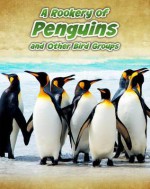 A Rookery of Penguins and Other Bird Groups. Jilly Hunt - Jilly Hunt