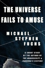 The Universe Fails To Amuse (a tragic/literary short story) - Michael Stephen Fuchs