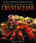 Lobsters, Crabs, and Other Crustaceans (Animal Kingdom Classification) - Daniel Gilpin