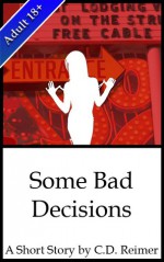 Some Bad Decisions - C.D. Reimer