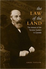 Law of the Land: The Advent of the Torrens System in Canada - Greg Taylor