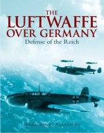 The Luftwaffe Over Germany: Defense of the Reich - Donald Caldwell, Richard R. Muller