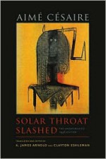 Solar Throat Slashed: The Unexpurgated 1948 Edition - Aimé Césaire, Clayton Eshleman, A. James Arnold