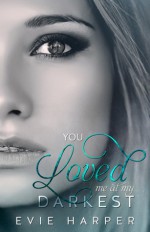 You Loved Me At My Darkest - Evie Harper