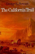 The California Trail: An Epic with Many Heroes - George R. Stewart