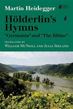 Holderlin's Hymns "Germania" and "The Rhine" - Martin Heidegger, William McNeill, Julia Ireland