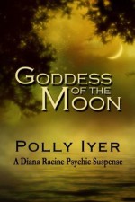 Goddess of the Moon (A Diana Racine Psychic Suspense) - Polly Iyer