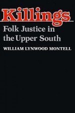 Killings: Folk Justice in the Upper South - William Lynwood Montell