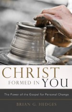 Christ Formed in You - Brian G. Hedges, Donald S. Whitney