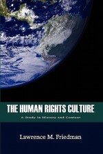 The Human Rights Culture: A Study in History and Context - Lawrence M. Friedman