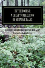 In the Forest: A Creepy Collection of Strange Tales - Dawna Bowman, Shawna Lowman, Randy Porter