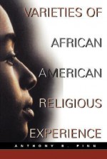 Varieties of African American Religious Experience (New Vectors in the Study of Religion and Theology) - Anthony B. Pinn