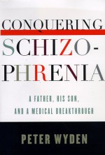 Conquering Schizophrenia - Peter Wyden