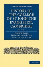 History of the College of St John the Evangelist, Cambridge - Thomas Baker, John Eyton Bickersteth Mayor