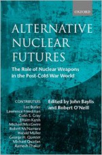 Alternative Nuclear Futures (the Role of Nuclear Weapons in the Post-Cold War World) - Robert O'Neill