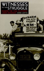 Witnesses to the Struggle: Imaging the 1930s California Labor Movement: Imaging the 1930s California Labor Movement - Anne Loftis