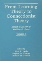 From Learning Theory to Connectionist Theory: Essays in Honor of William K. Estes, Volume I; From Learning Processes to Cognitive Processes, Volume II - Alice F. Healy