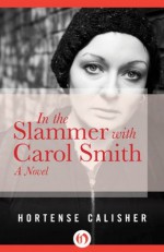 In the Slammer with Carol Smith: A Novel - Hortense Calisher