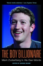 The Boy Billionaire: Mark Zuckerberg In His Own Words (In Their Own Words) - George Beahm