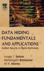 Data Hiding Fundamentals and Applications: Content Security in Digital Multimedia - Husrev T. Sencar, Ali N. Akansu