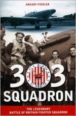 303 Squadron: The Legendary Battle of Britain Fighter Squadron - Arkady Fiedler, Jarek Garlinski