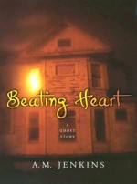 Beating Heart: A Ghost Story - A.M. Jenkins