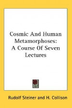 Cosmic and Human Metamorphoses: A Course of Seven Lectures - Rudolf Steiner, H. Collison